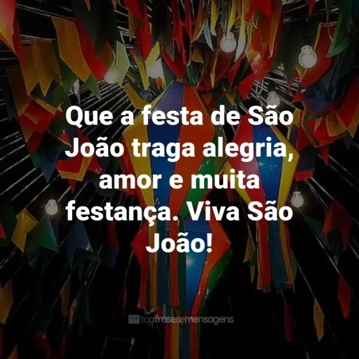 Frases de São João: Que a festa de São João traga alegria, amor e muita festança. Viva São João!