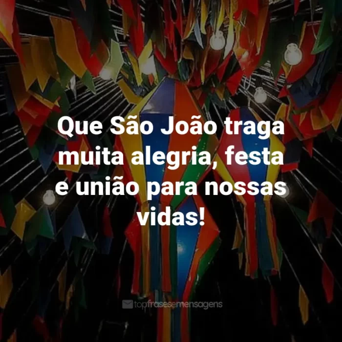 Frases de São João: Que São João traga muita alegria, festa e união para nossas vidas!