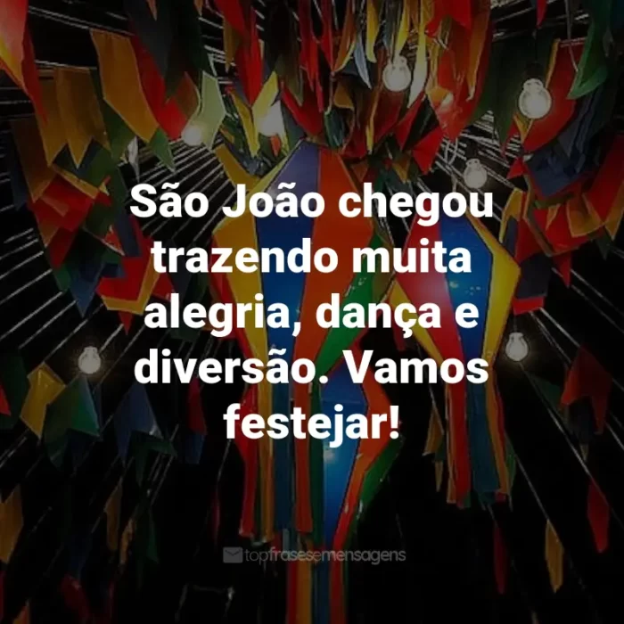 Frases de São João: São João chegou trazendo muita alegria, dança e diversão. Vamos festejar!