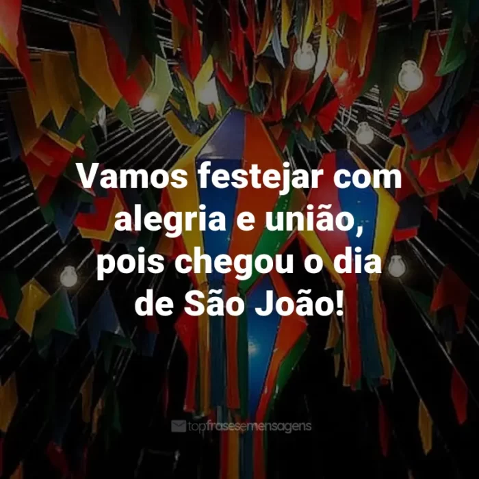 Frases de São João: Vamos festejar com alegria e união, pois chegou o dia de São João!