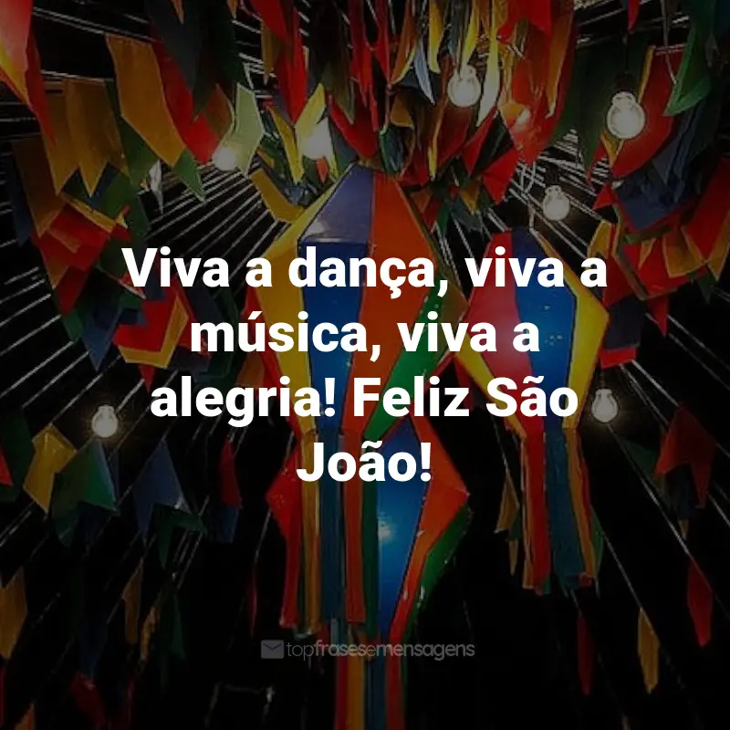 Frases de São João: Viva a dança, viva a música, viva a alegria! Feliz São João!
