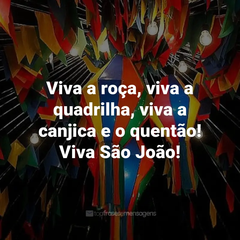 Frases de São João: Viva a roça, viva a quadrilha, viva a canjica e o quentão! Viva São João!
