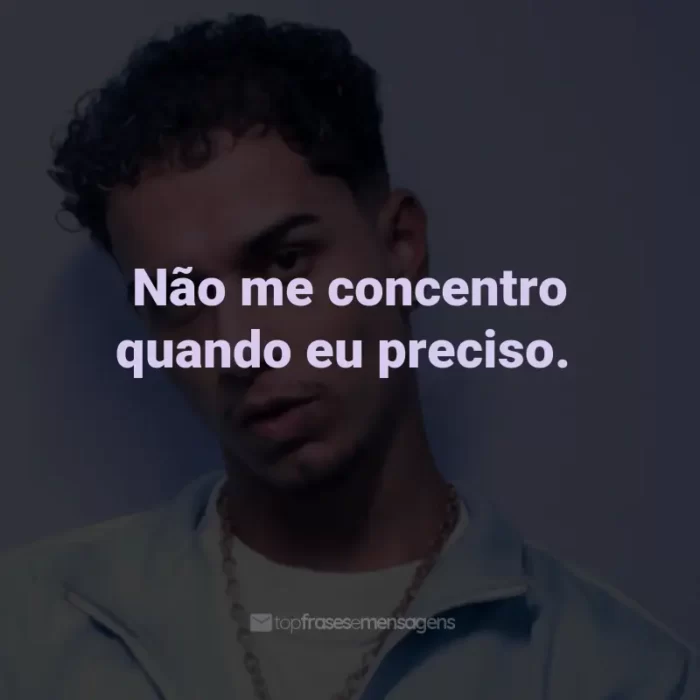 Frases de Veigh: Não me concentro quando eu preciso.