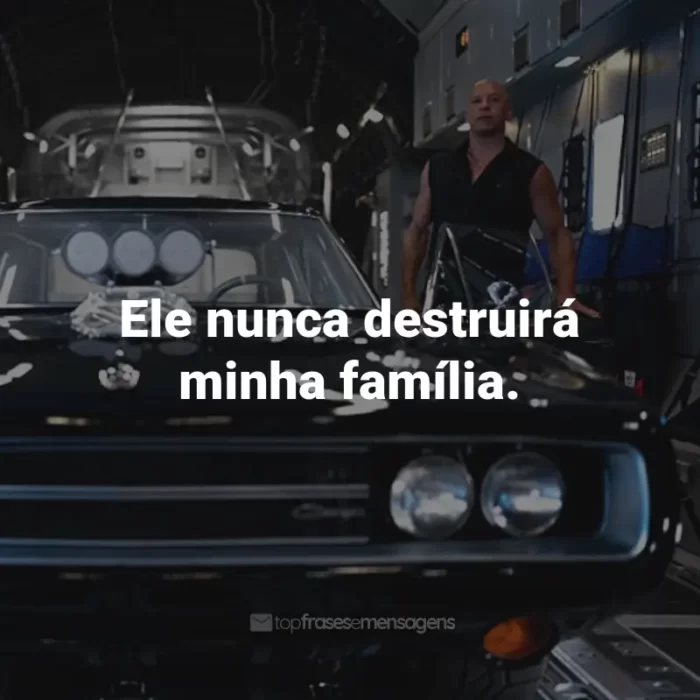 Frases do Filme Velozes e Furiosos 10: Ele nunca destruirá minha família.