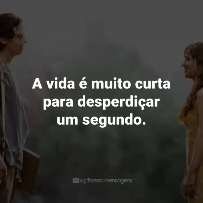 Frases do Filme A Cinco Passos de Você: A vida é muito curta para desperdiçar um segundo. - Stella Grant.