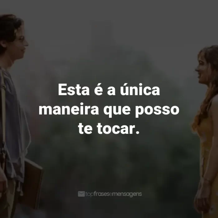 Frases do Filme A Cinco Passos de Você: Esta é a única maneira que posso te tocar. - Stella Grant.