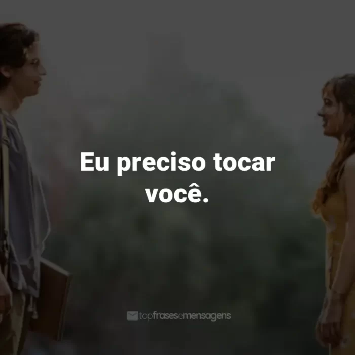 Frases do Filme A Cinco Passos de Você: Eu preciso tocar você. - Stella Grant.