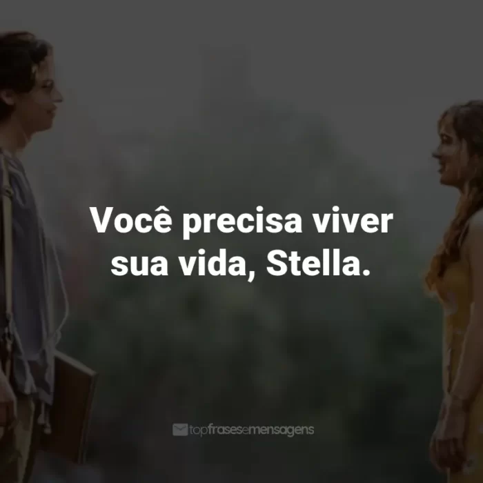 Frases do Filme A Cinco Passos de Você: Você precisa viver sua vida, Stella. - Will Newman.