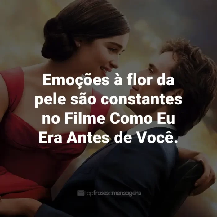 Frases do Filme Como Eu Era Antes de Você: Emoções à flor da pele são constantes no Filme Como Eu Era Antes de Você.