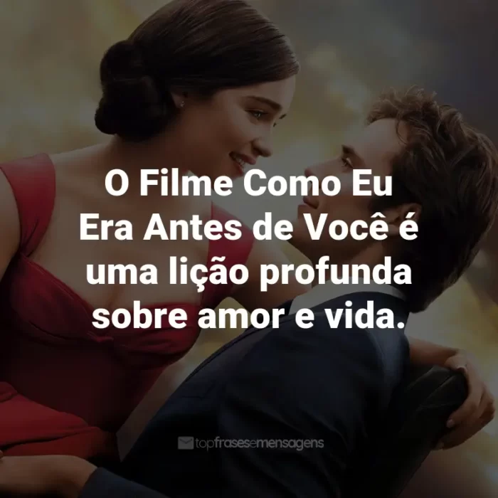 Frases do Filme Como Eu Era Antes de Você: O Filme Como Eu Era Antes de Você é uma lição profunda sobre amor e vida.