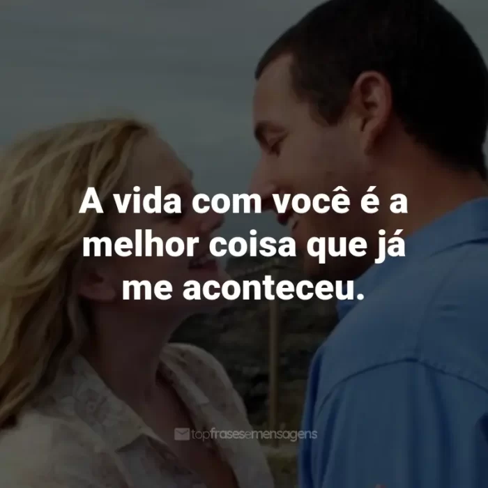 Frases do Filme Como se Fosse a Primeira Vez: A vida com você é a melhor coisa que já me aconteceu. - Henry Roth.