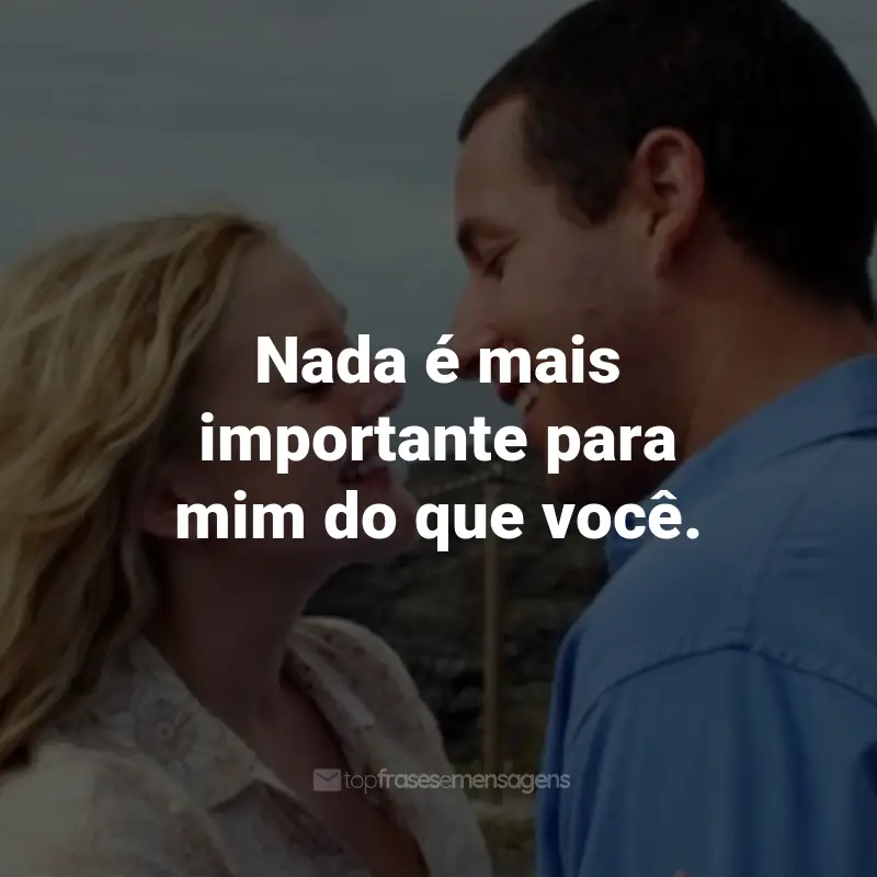 Frases do Filme Como se Fosse a Primeira Vez: Nada é mais importante para mim do que você. - Henry Roth.