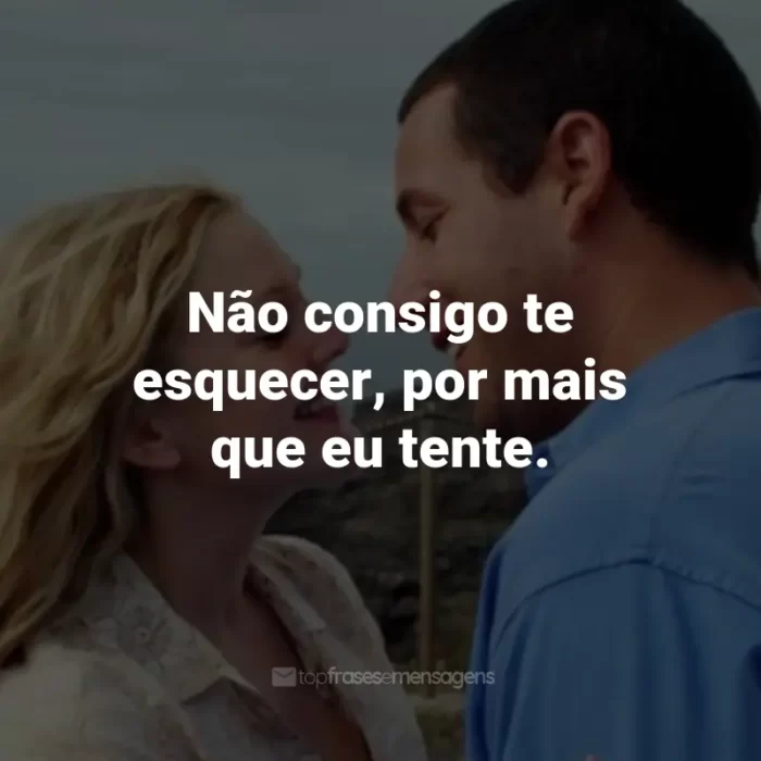 Frases do Filme Como se Fosse a Primeira Vez: Não consigo te esquecer, por mais que eu tente. - Lucy Whitmore.