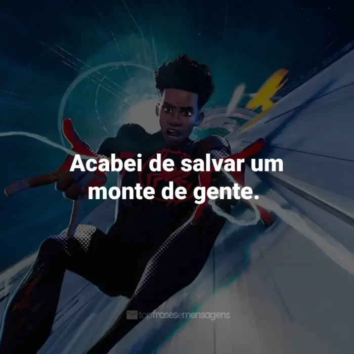 Frases do Filme Homem-Aranha: Através do Aranhaverso: Acabei de salvar um monte de gente.