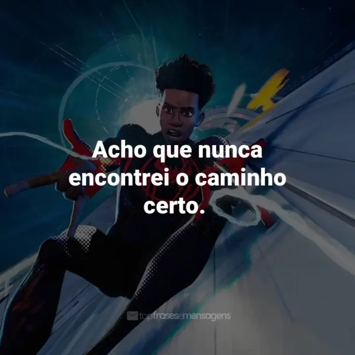 Frases do Filme Homem-Aranha: Através do Aranhaverso: Acho que nunca encontrei o caminho certo.