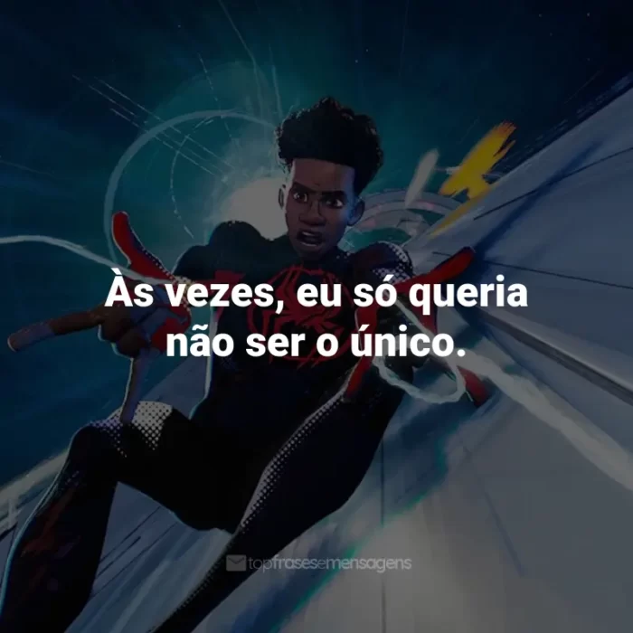 Frases do Filme Homem-Aranha: Através do Aranhaverso: Às vezes, eu só queria não ser o único.