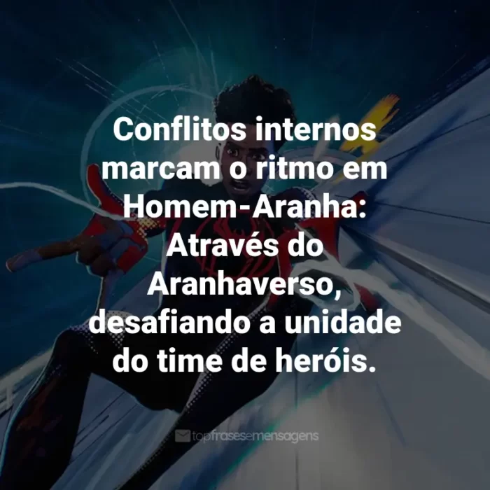 Frases do Filme Homem-Aranha: Através do Aranhaverso: Conflitos internos marcam o ritmo em Homem-Aranha: Através do Aranhaverso, desafiando a unidade do time de heróis.