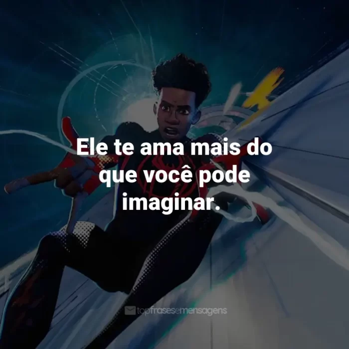 Frases do Filme Homem-Aranha: Através do Aranhaverso: Ele te ama mais do que você pode imaginar.