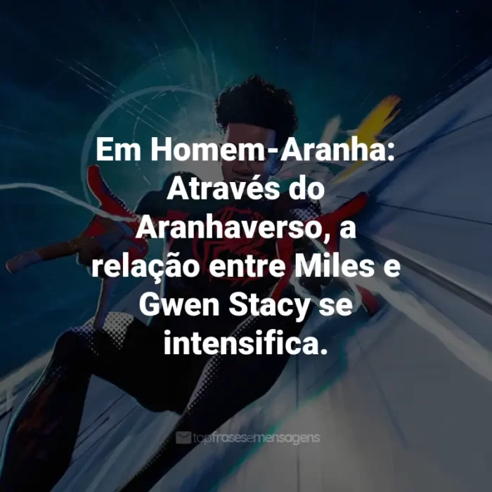 Frases do Filme Homem-Aranha: Através do Aranhaverso: Em Homem-Aranha: Através do Aranhaverso, a relação entre Miles e Gwen Stacy se intensifica.