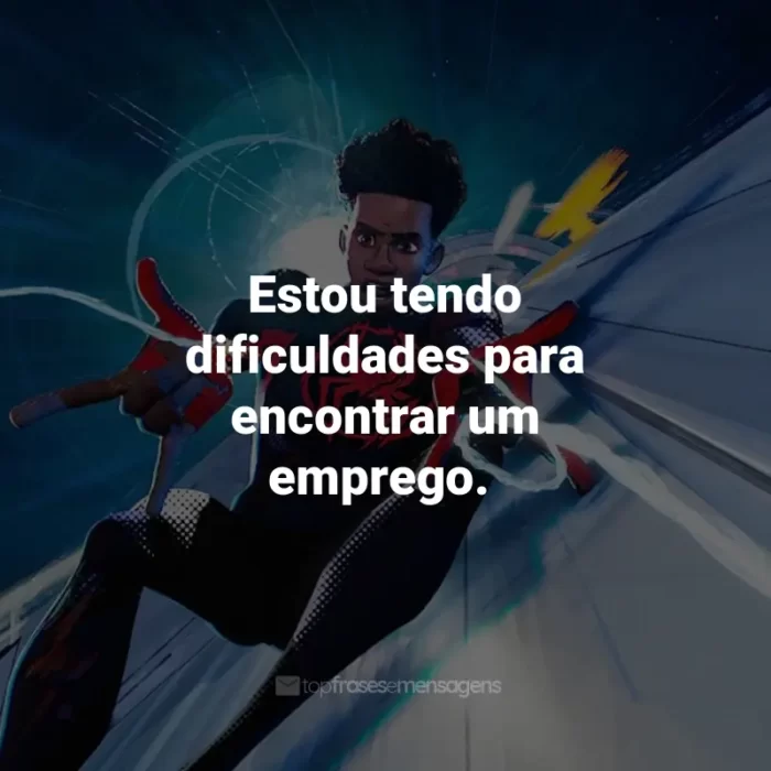 Frases do Filme Homem-Aranha: Através do Aranhaverso: Estou tendo dificuldades para encontrar um emprego.