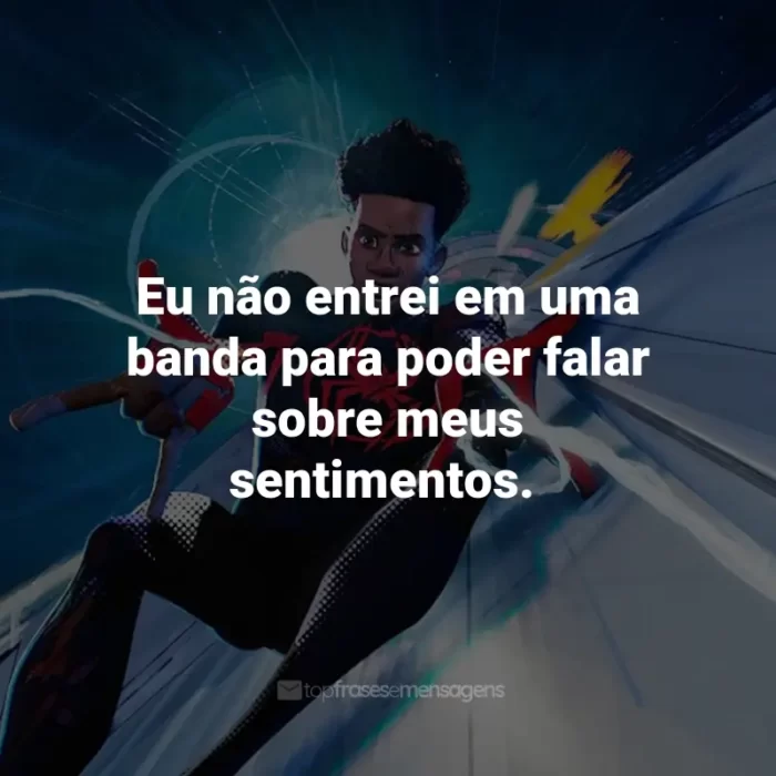 Frases do Filme Homem-Aranha: Através do Aranhaverso: Eu não entrei em uma banda para poder falar sobre meus sentimentos.