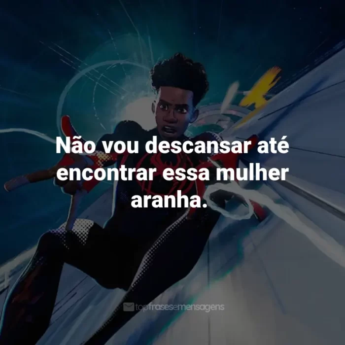 Frases do Filme Homem-Aranha: Através do Aranhaverso: Não vou descansar até encontrar essa mulher aranha.