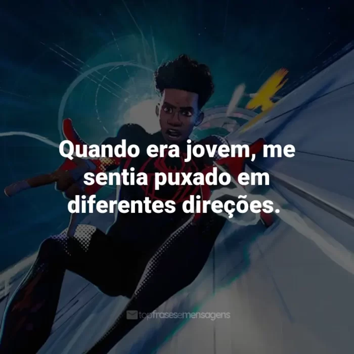 Frases do Filme Homem-Aranha: Através do Aranhaverso: Quando era jovem, me sentia puxado em diferentes direções.