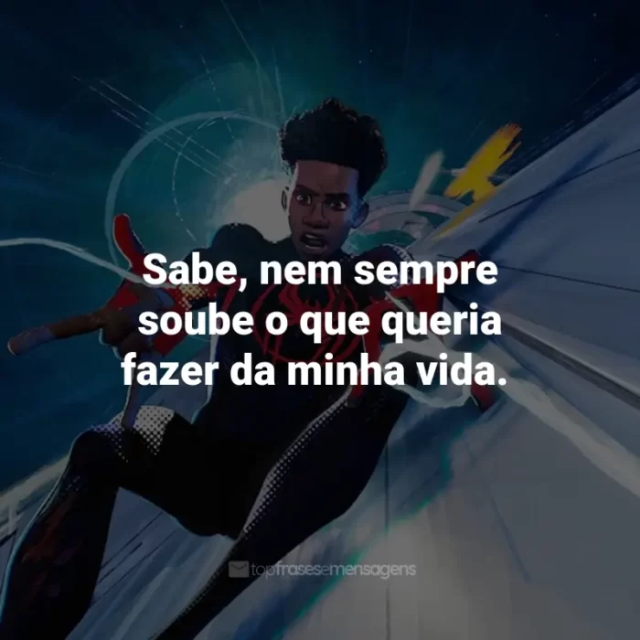 Frases do Filme Homem-Aranha: Através do Aranhaverso: Sabe, nem sempre soube o que queria fazer da minha vida.