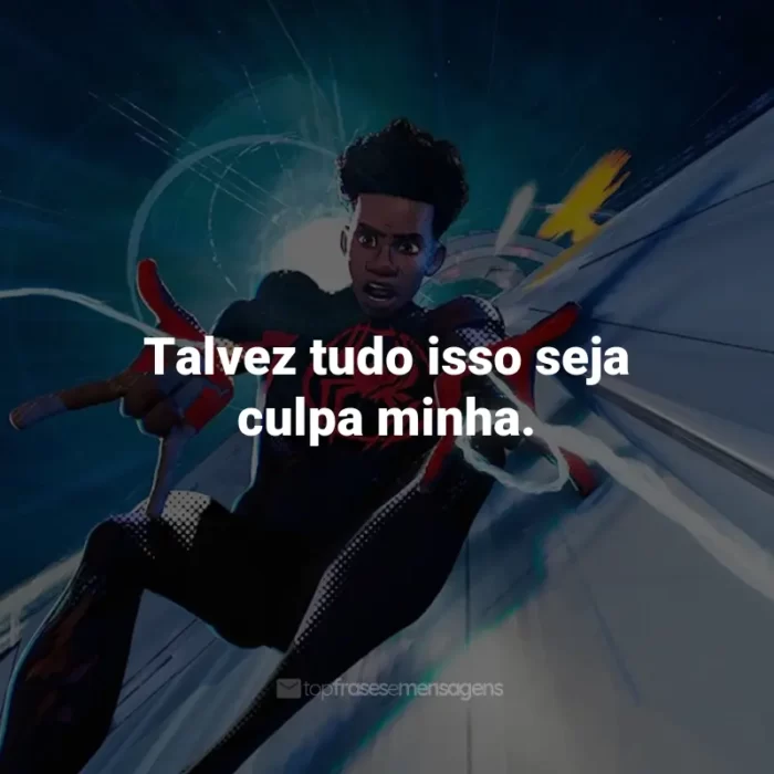 Frases do Filme Homem-Aranha: Através do Aranhaverso: Talvez tudo isso seja culpa minha.