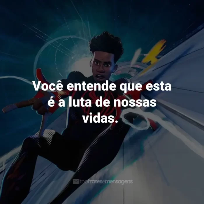 Frases do Filme Homem-Aranha: Através do Aranhaverso: Você entende que esta é a luta de nossas vidas.