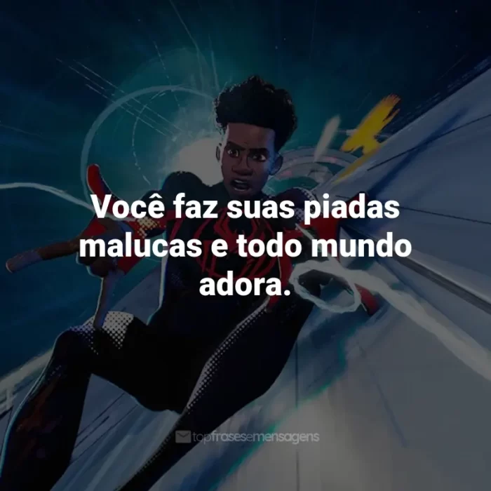 Frases do Filme Homem-Aranha: Através do Aranhaverso: Você faz suas piadas malucas e todo mundo adora.