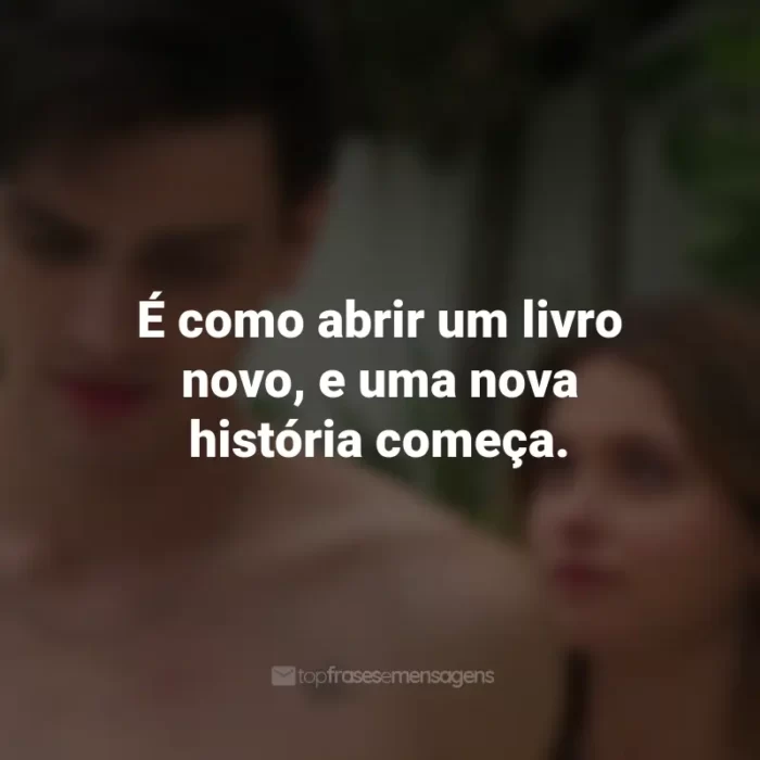 Frases do Filme Minha Culpa: É como abrir um livro novo, e uma nova história começa.