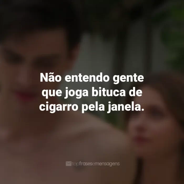 Frases do Filme Minha Culpa: Não entendo gente que joga bituca de cigarro pela janela.