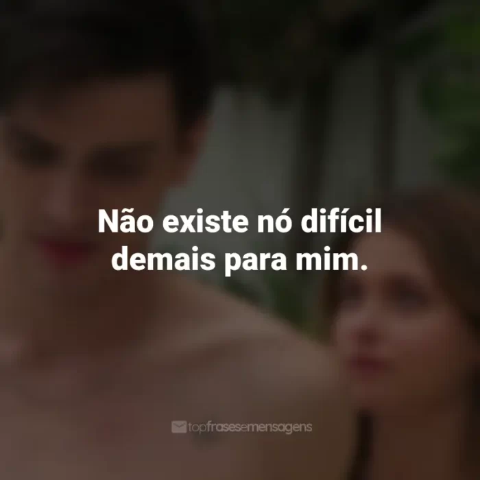 Frases do Filme Minha Culpa: Não existe nó difícil demais para mim.