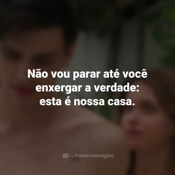 Frases do Filme Minha Culpa: Não vou parar até você enxergar a verdade: esta é nossa casa.