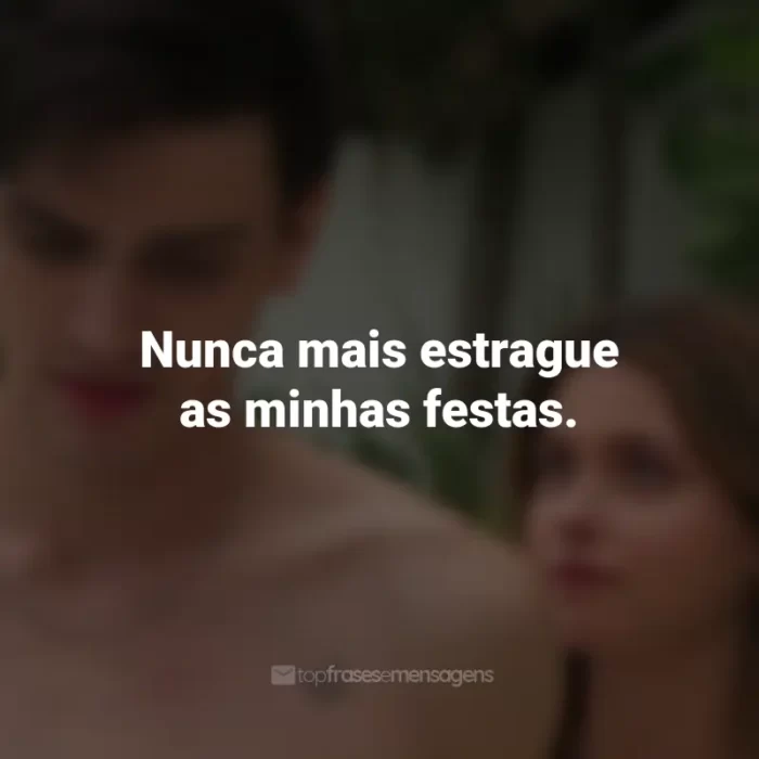 Frases do Filme Minha Culpa: Nunca mais estrague as minhas festas.