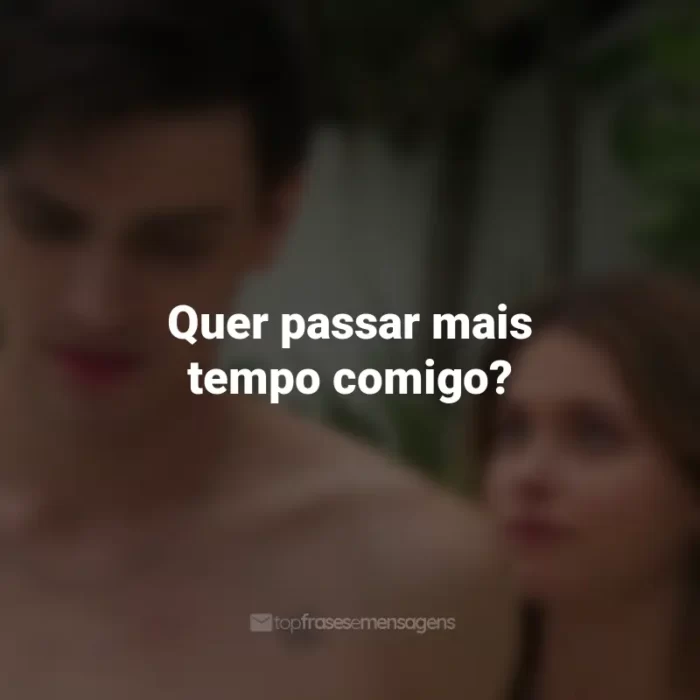 Frases do Filme Minha Culpa: Quer passar mais tempo comigo?