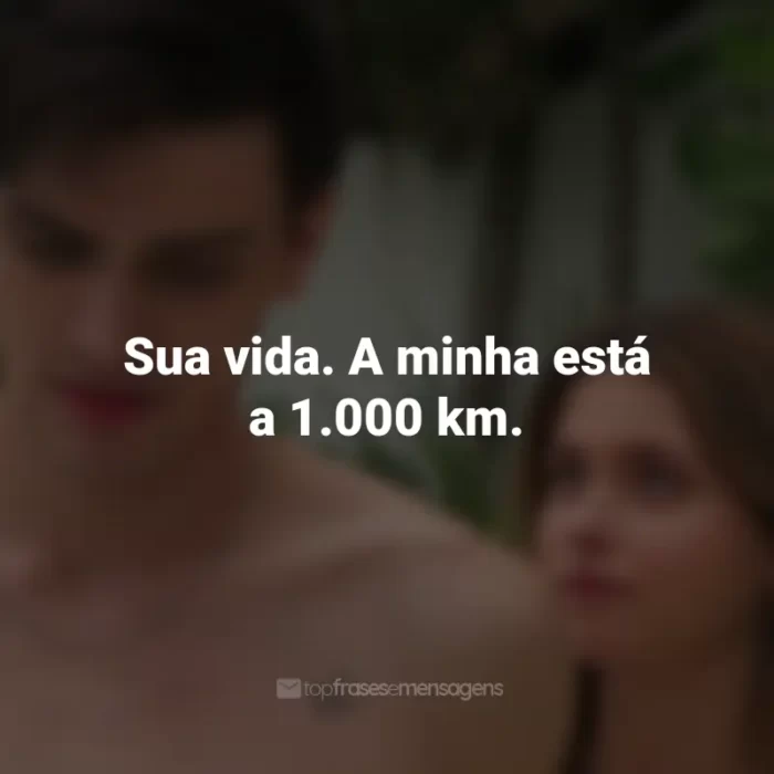 Frases do Filme Minha Culpa: Sua vida. A minha está a 1.000 km.