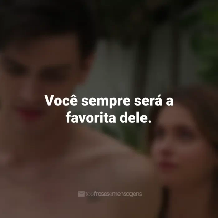 Frases do Filme Minha Culpa: Você sempre será a favorita dele.