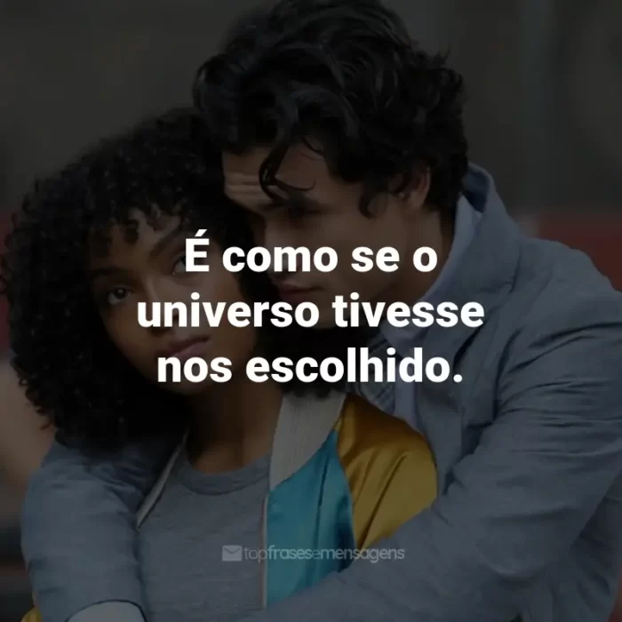 Frases do Filme O Sol Também é Uma Estrela: É como se o universo tivesse nos escolhido. - Natasha Kingsley.