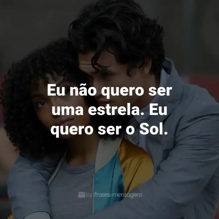 Frases do Filme O Sol Também é Uma Estrela: Eu não quero ser uma estrela. Eu quero ser o Sol. - Daniel Bae.