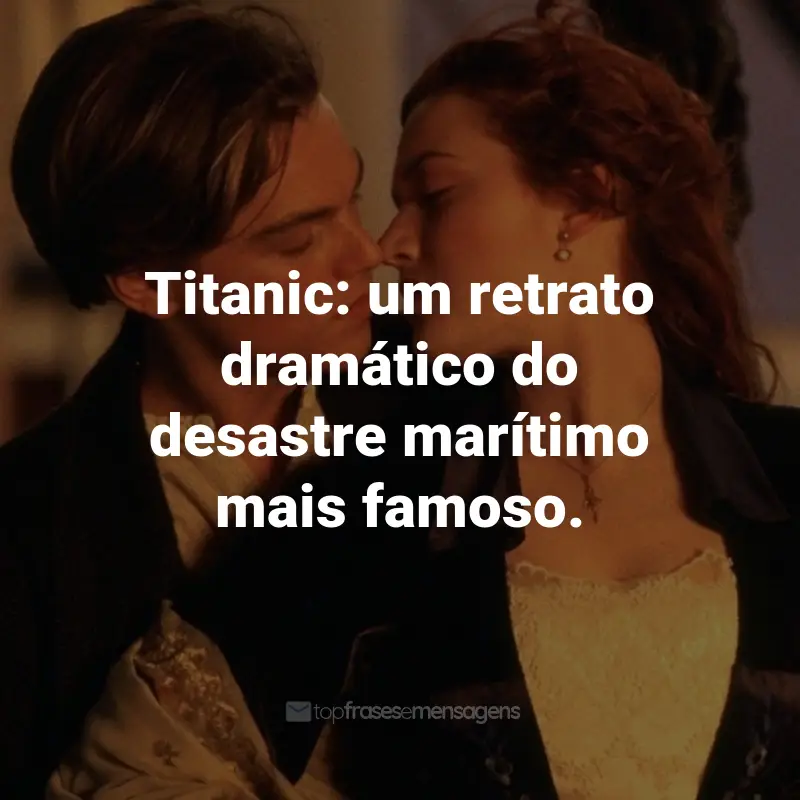Frases do Filme Titanic: Titanic: um retrato dramático do desastre marítimo mais famoso.