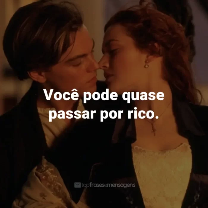 Frases do Filme Titanic: Você pode quase passar por rico. - Molly Brown.