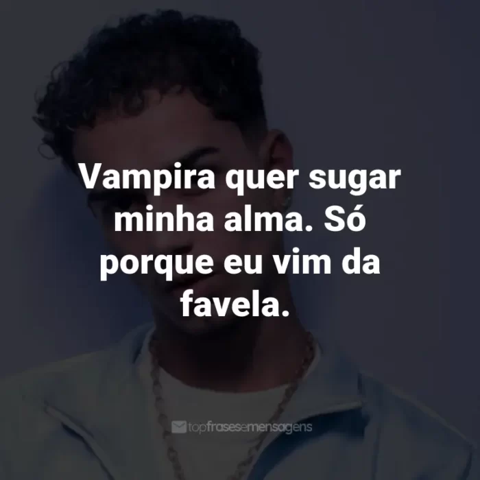 Frases de Veigh: Vampira quer sugar minha alma. Só porque eu vim da favela.