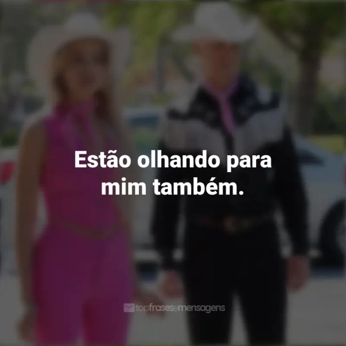 Frases do Filme Barbie (2023): Estão olhando para mim também.