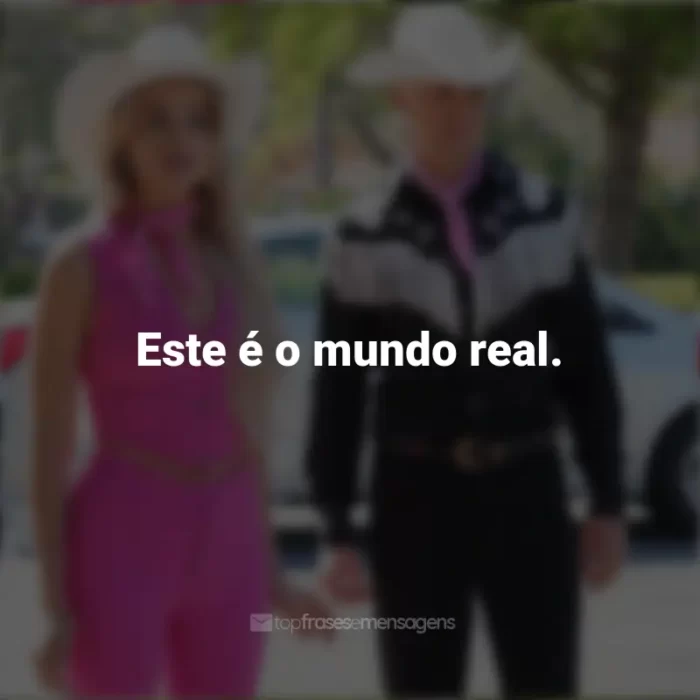 Frases do Filme Barbie (2023): Este é o mundo real.