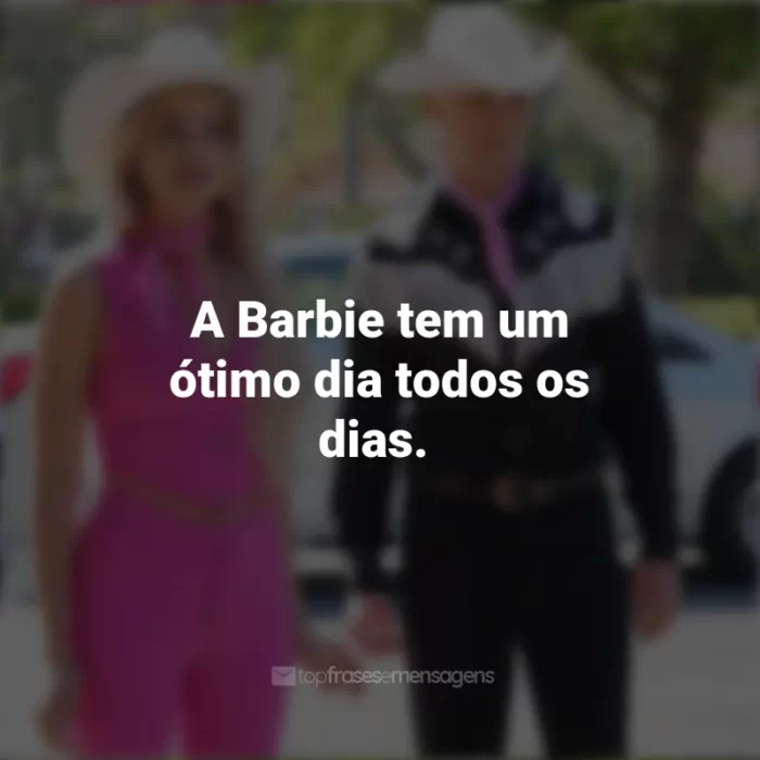 Barbie 2023 Frases: A Barbie tem um ótimo dia todos os dias.