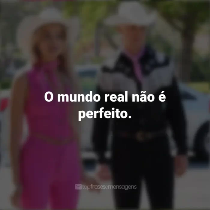 Barbie 2023 Frases: O mundo real não é perfeito.