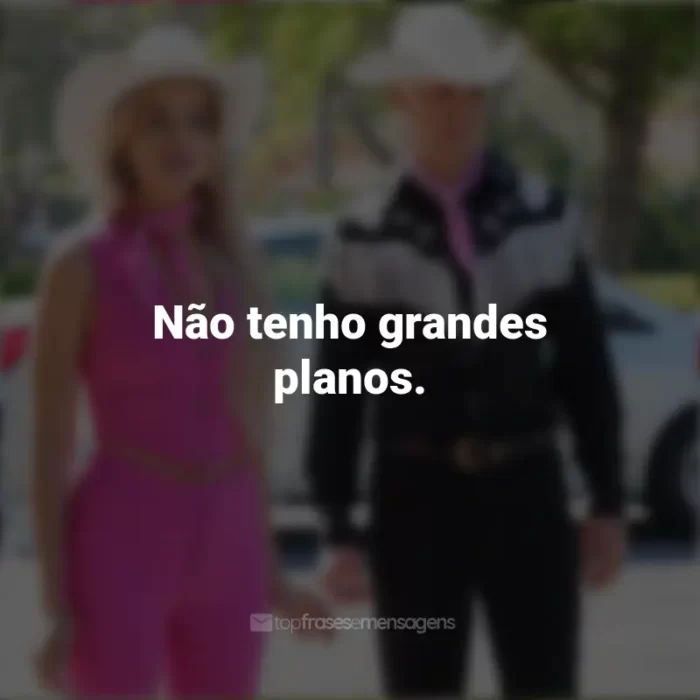 Frases do Filme Barbie (2023): Não tenho grandes planos.