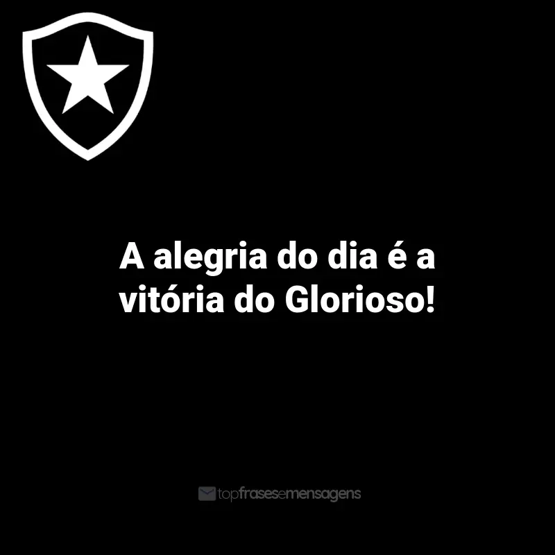 Frases do Botafogo: A alegria do dia é a vitória do Glorioso!
